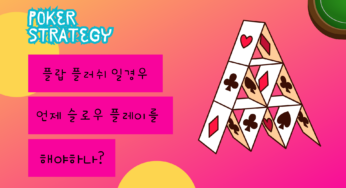 [포커 전략] 플랍 플러쉬 일경우 언제 슬로우 플레이를 해야하나?